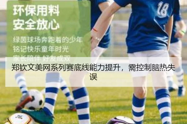 郑钦文美网系列赛底线能力提升，需控制脑热失误