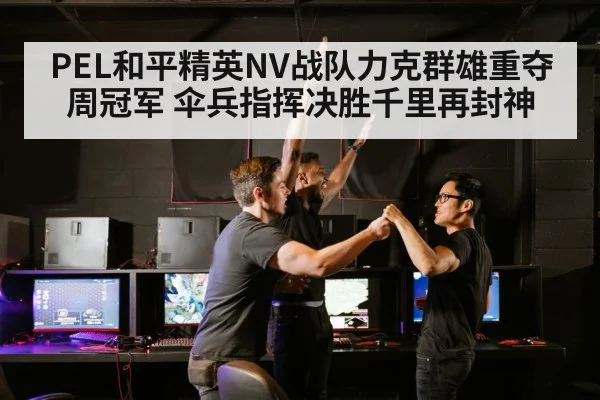 PEL和平精英NV战队力克群雄重夺周冠军 伞兵指挥决胜千里再封神