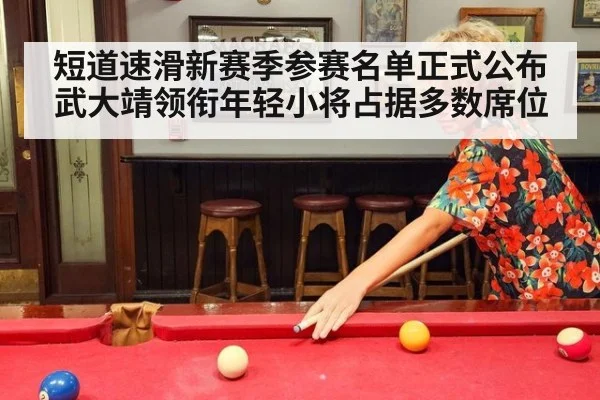 短道速滑新赛季参赛名单正式公布 武大靖领衔年轻小将占据多数席位